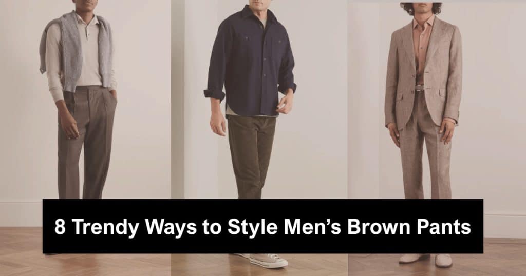 8 Trendy Ways to Style Men’s Brown Pants