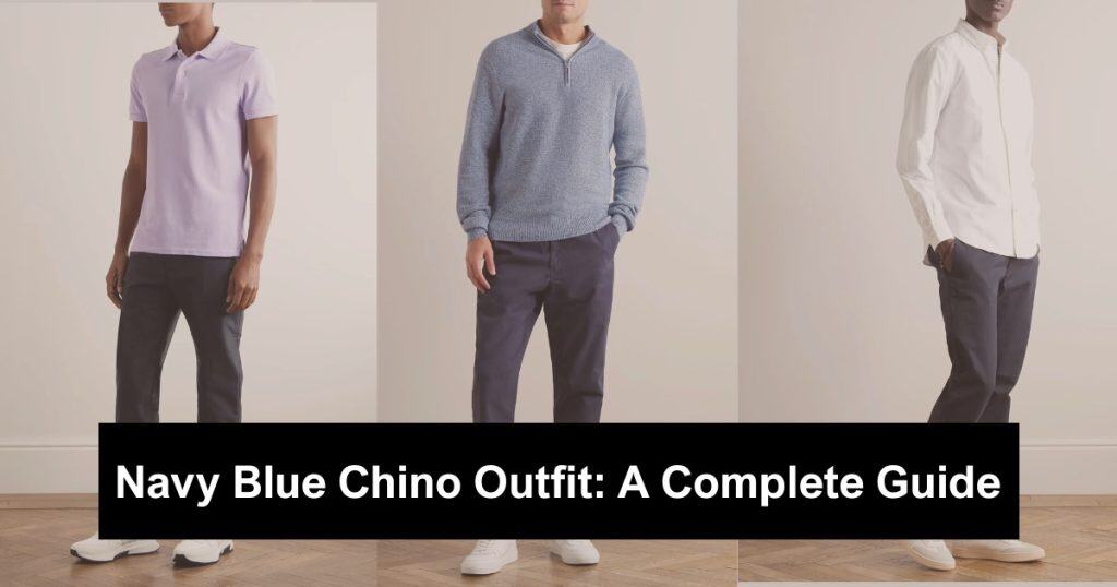 Navy Blue Chino Outfit: A Complete Guide